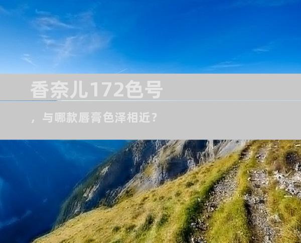 香奈儿172色号，与哪款唇膏色泽相近？