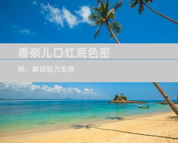 香奈儿口红底色密码：解锁魅力无限