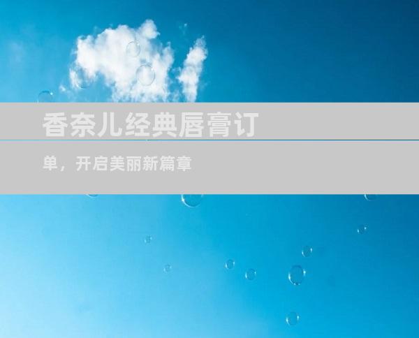 香奈儿经典唇膏订单，开启美丽新篇章