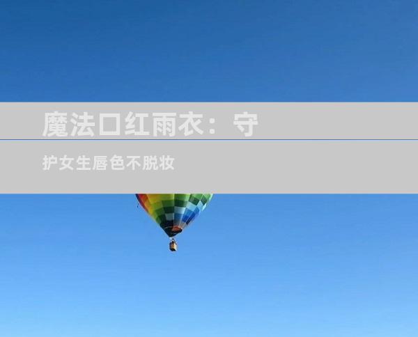 魔法口红雨衣：守护女生唇色不脱妆